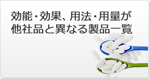 効能・効果、用法・用量が
						他社品と異なる製品一覧